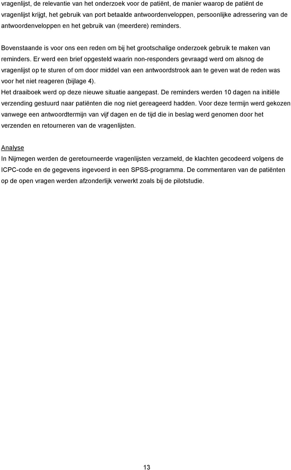 Er werd een brief opgesteld waarin non-responders gevraagd werd om alsnog de vragenlijst op te sturen of om door middel van een antwoordstrook aan te geven wat de reden was voor het niet reageren