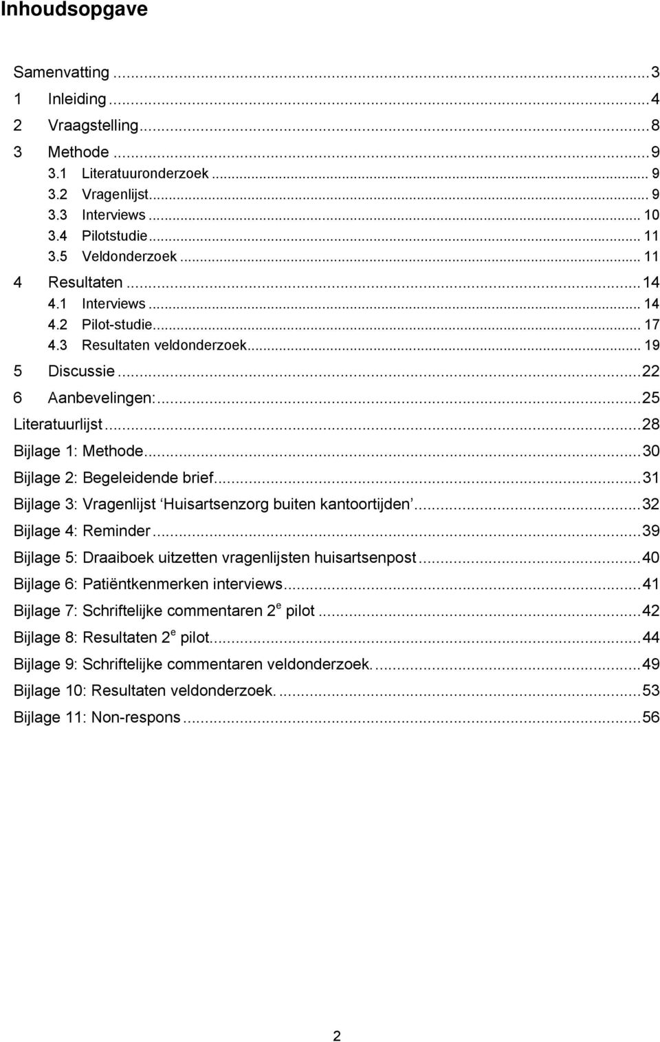 .. 30 Bijlage 2: Begeleidende brief... 31 Bijlage 3: Vragenlijst Huisartsenzorg buiten kantoortijden... 32 Bijlage 4: Reminder... 39 Bijlage 5: Draaiboek uitzetten vragenlijsten huisartsenpost.