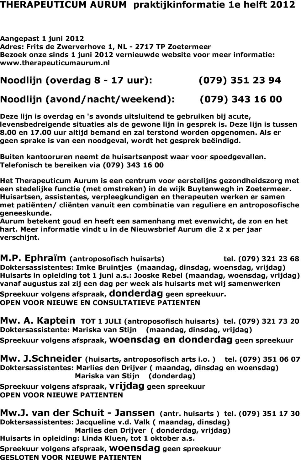 nl Noodlijn (overdag 8-17 uur): (079) 351 23 94 Noodlijn (avond/nacht/weekend): (079) 343 16 00 Deze lijn is overdag en 's avonds uitsluitend te gebruiken bij acute, levensbedreigende situaties als