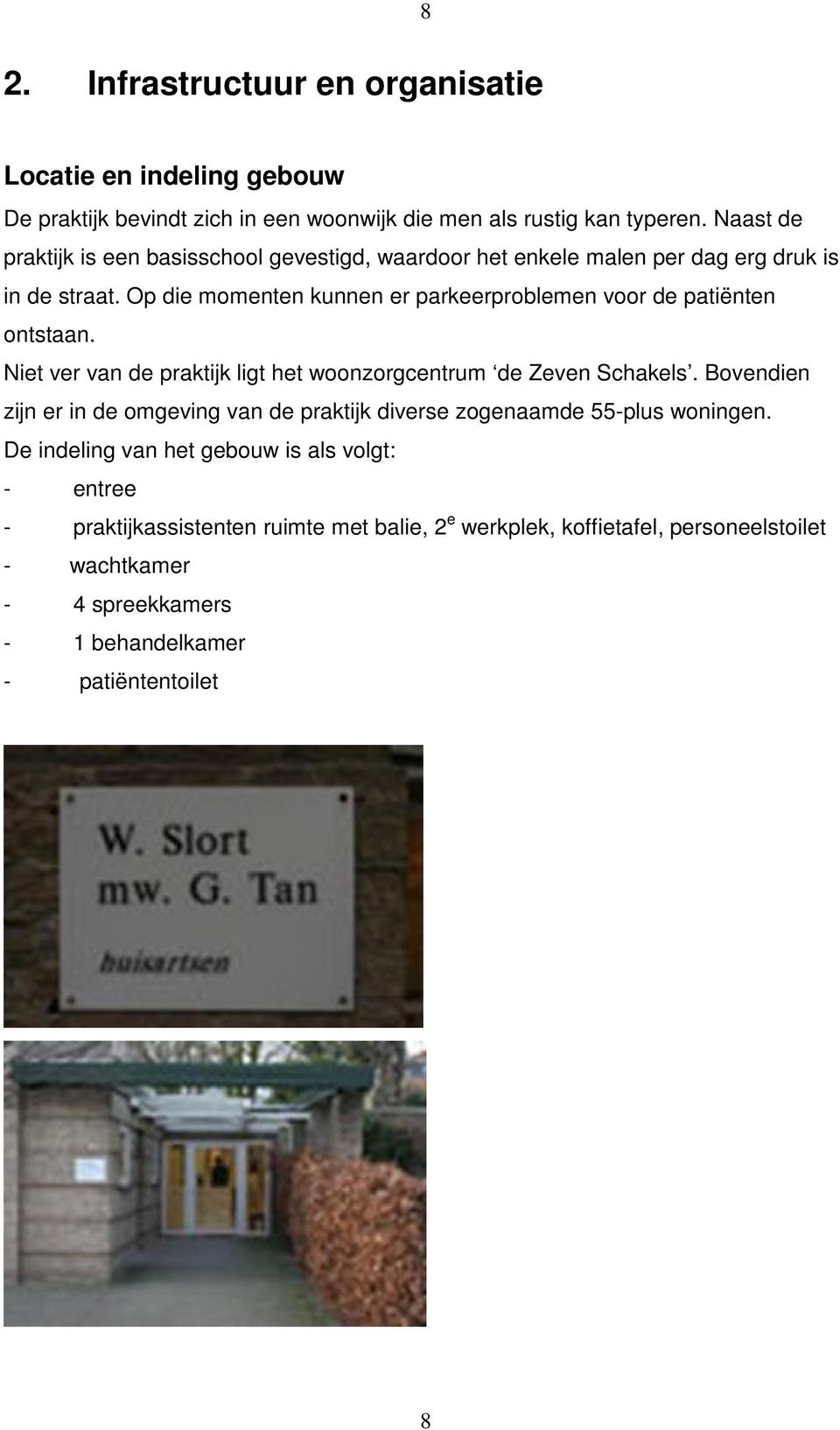 Op die momenten kunnen er parkeerproblemen voor de patiënten ontstaan. Niet ver van de praktijk ligt het woonzorgcentrum de Zeven Schakels.