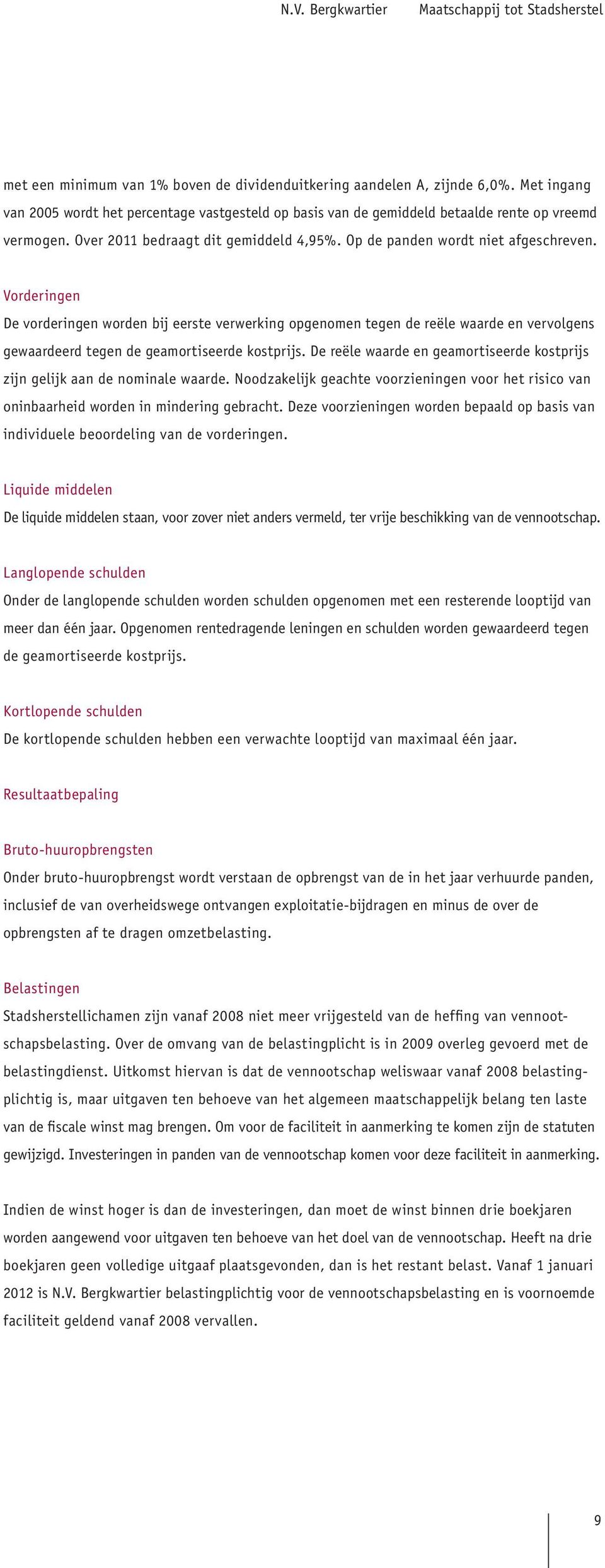 Vorderingen De vorderingen worden bij eerste verwerking opgenomen tegen de reële waarde en vervolgens gewaardeerd tegen de geamortiseerde kostprijs.