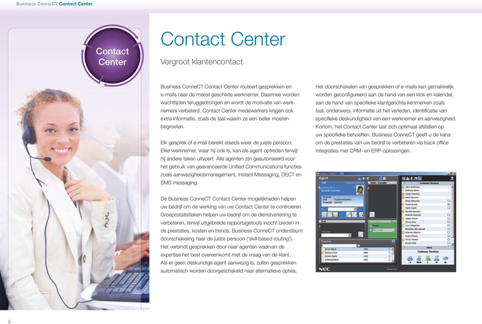 your Contact Center Business ConneCT Contact Center routeert gesprekken en e-mails naar de meest geschikte werknemer.