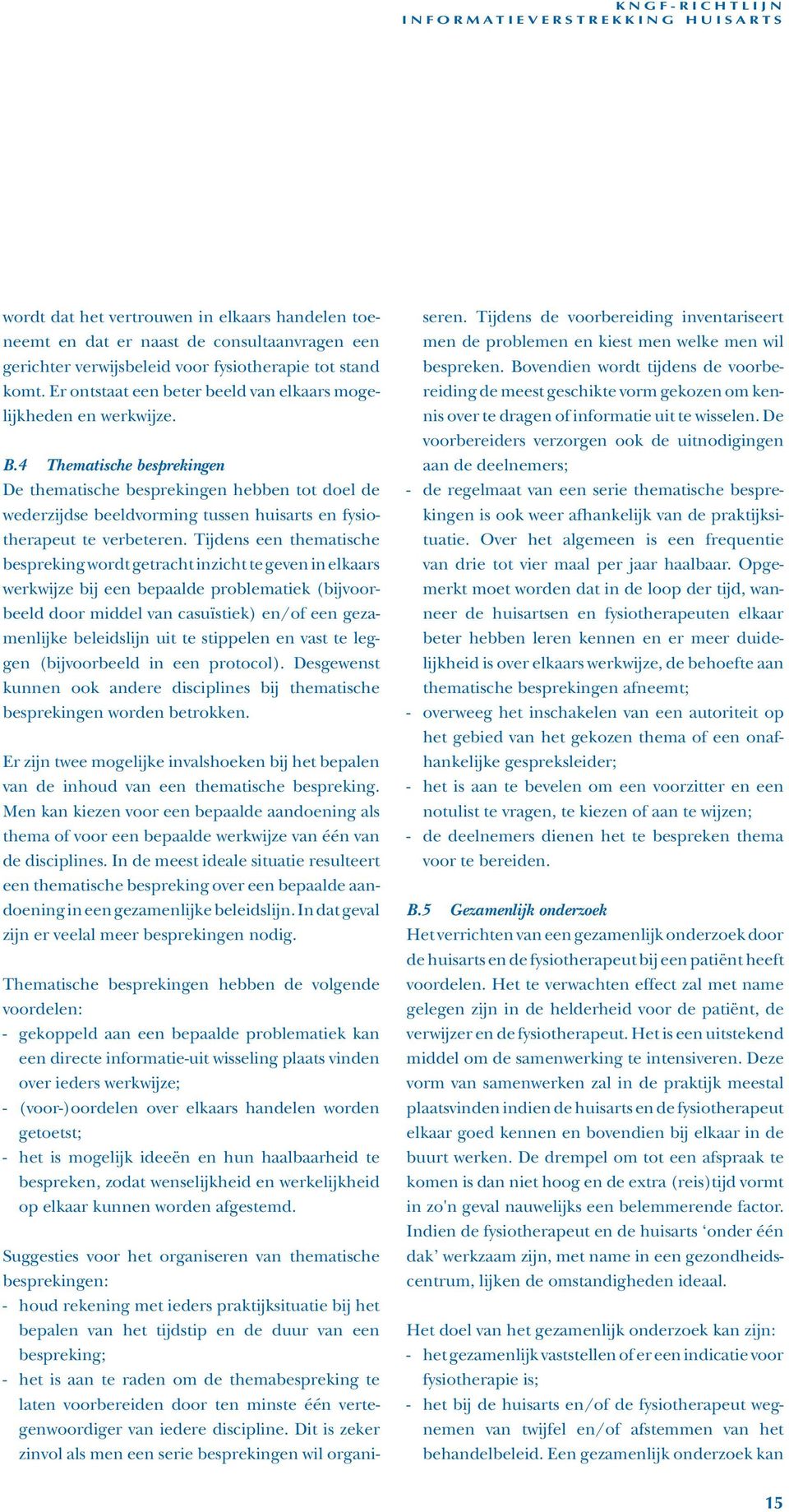 4 Thematische besprekingen De thematische besprekingen hebben tot doel de wederzijdse beeldvorming tussen huisarts en fysiotherapeut te verbeteren.