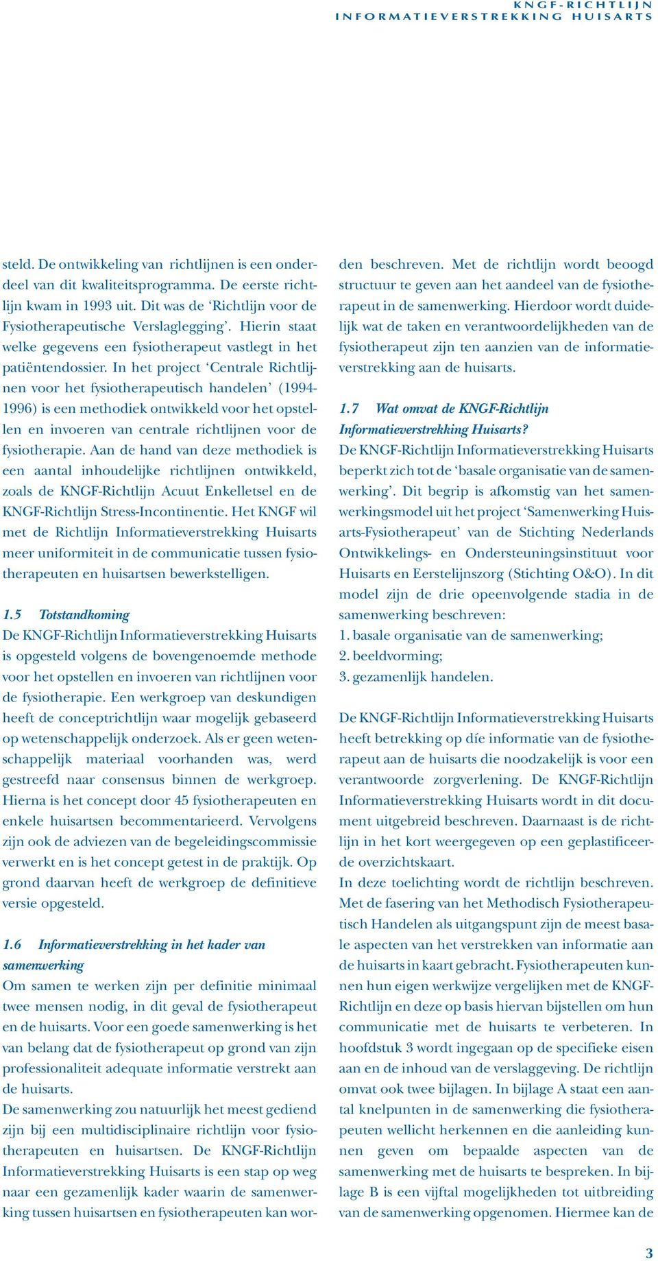 In het project Centrale Richtlijnen voor het fysiotherapeutisch handelen (1994-1996) is een methodiek ontwikkeld voor het opstellen en invoeren van centrale richtlijnen voor de fysiotherapie.