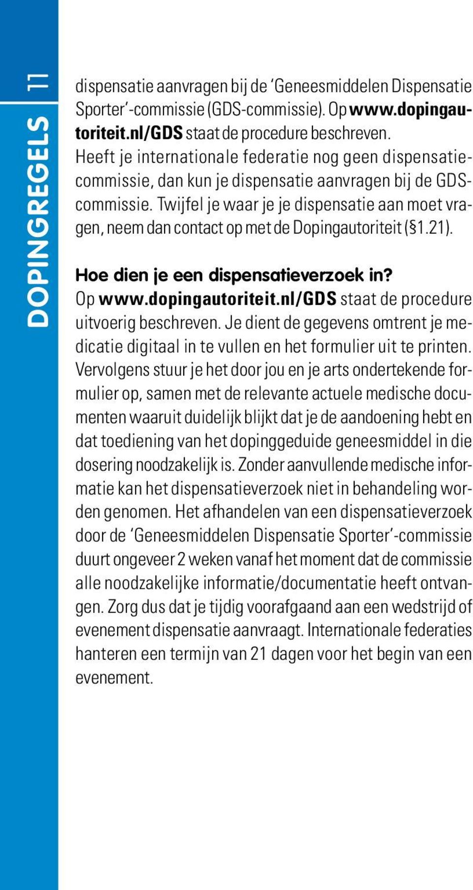 Twijfel je waar je je dispensatie aan moet vragen, neem dan contact op met de Dopingautoriteit ( 1.21). Hoe dien je een dispensatieverzoek in? Op www.dopingautoriteit.