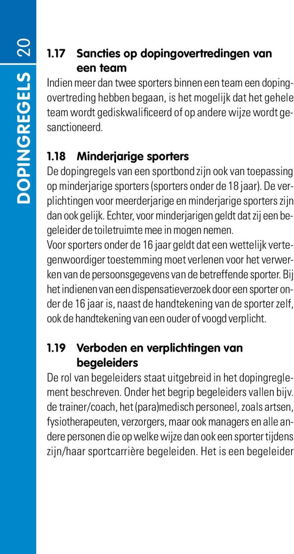 andere wijze wordt gesanctioneerd. 1.18 Minderjarige sporters De dopingregels van een sportbond zijn ook van toepassing op minderjarige sporters (sporters onder de 18 jaar).