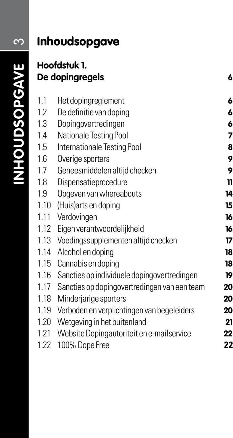 11 Verdovingen 16 1.12 Eigen verantwoordelijkheid 16 1.13 Voedingssupplementen altijd checken 17 1.14 Alcohol en doping 18 1.15 Cannabis en doping 18 1.