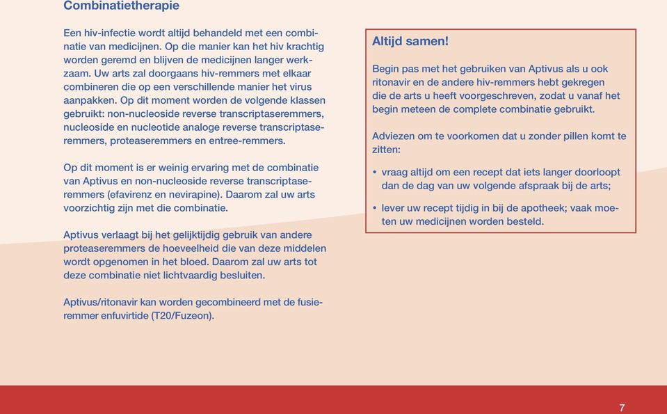 Op dit moment worden de volgende klassen gebruikt: non-nucleoside reverse transcriptaseremmers, nucleoside en nucleotide analoge reverse transcriptaseremmers, proteaseremmers en entree-remmers.