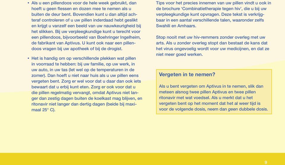 Bij uw verpleegkundige kunt u terecht voor een pillendoos, bijvoorbeeld van Boehringer Ingelheim, de fabrikant van Aptivus. U kunt ook naar een pillendoos vragen bij uw apotheek of bij de drogist.