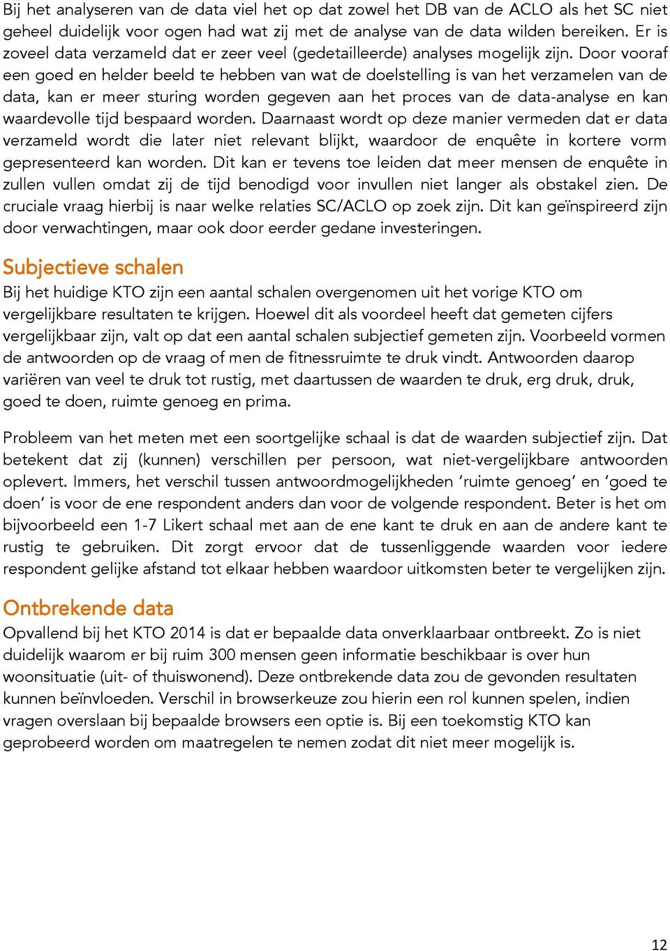 Door vooraf een goed en helder beeld te hebben van wat de doelstelling is van het verzamelen van de data, kan er meer sturing worden gegeven aan het proces van de data-analyse en kan waardevolle tijd