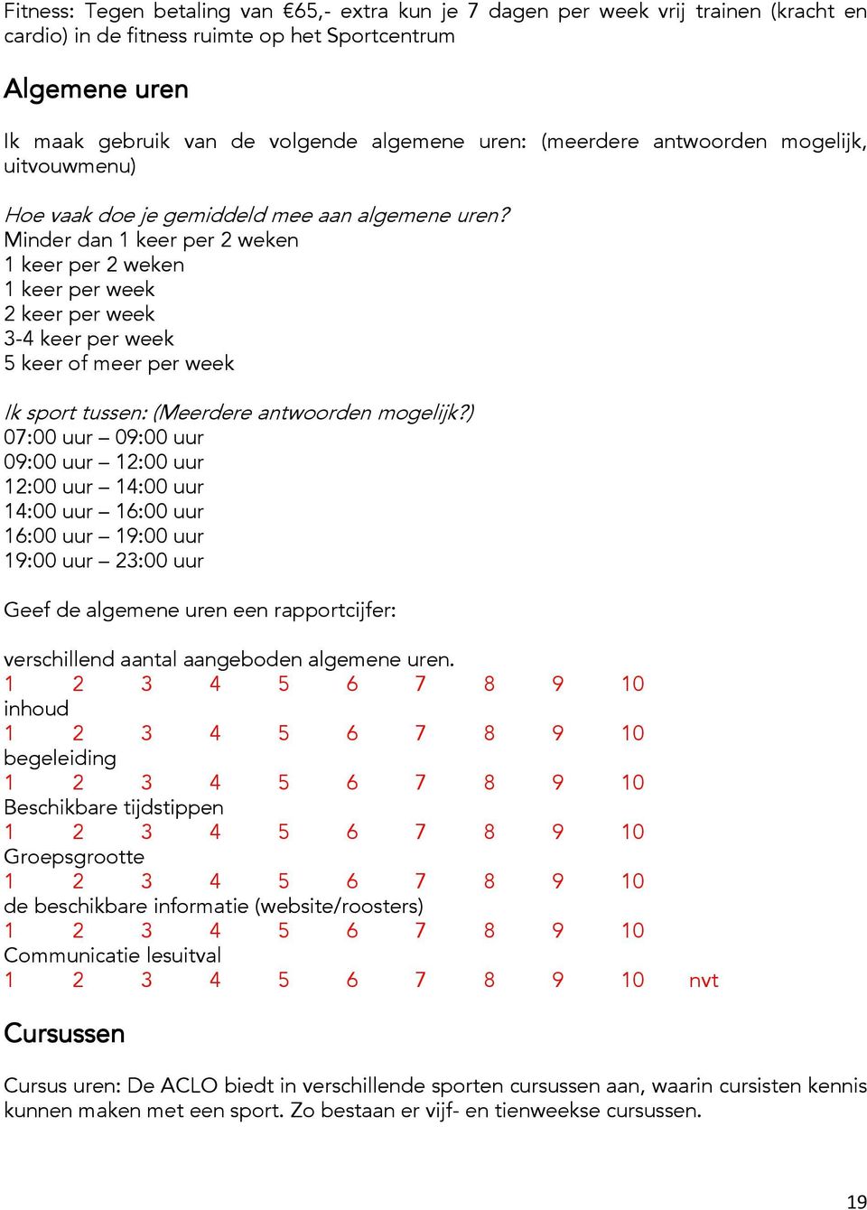 Minder dan 1 keer per 2 weken 1 keer per 2 weken 1 keer per week 2 keer per week 3-4 keer per week 5 keer of meer per week Ik sport tussen: (Meerdere antwoorden mogelijk?