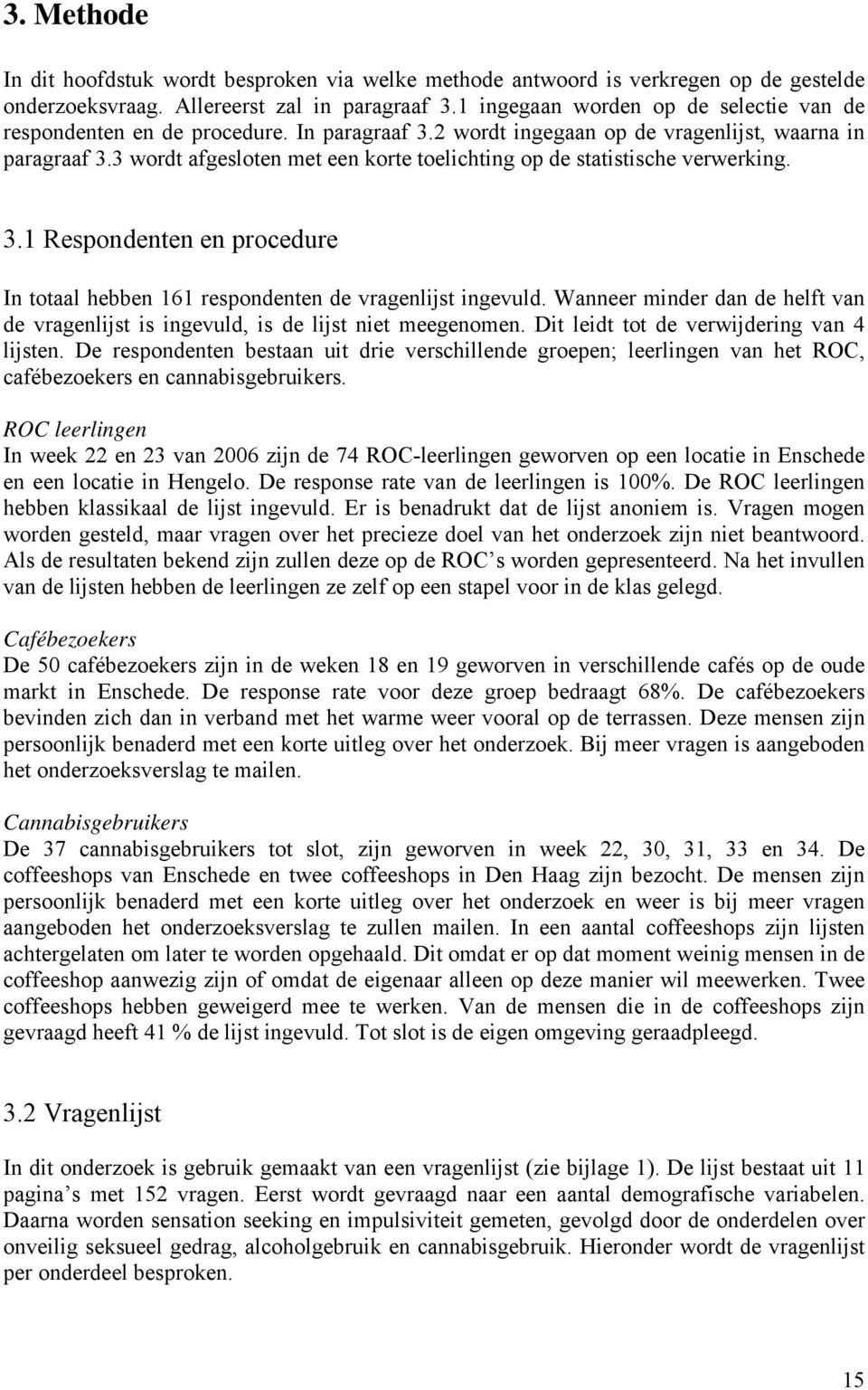 3 wordt afgesloten met een korte toelichting op de statistische verwerking. 3.1 Respondenten en procedure In totaal hebben 161 respondenten de vragenlijst ingevuld.