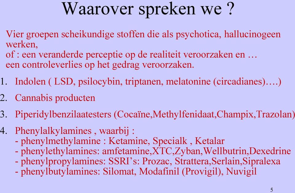 het gedrag veroorzaken. 1. Indolen ( LSD, psilocybin, triptanen, melatonine (circadianes).) 2. Cannabis producten 3.