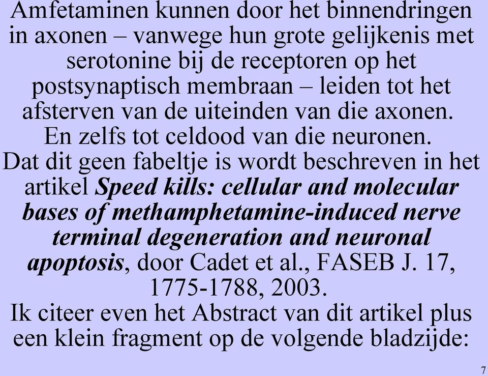 Dat dit geen fabeltje is wordt beschreven in het artikel Speed kills: cellular and molecular bases of methamphetamine-induced nerve terminal