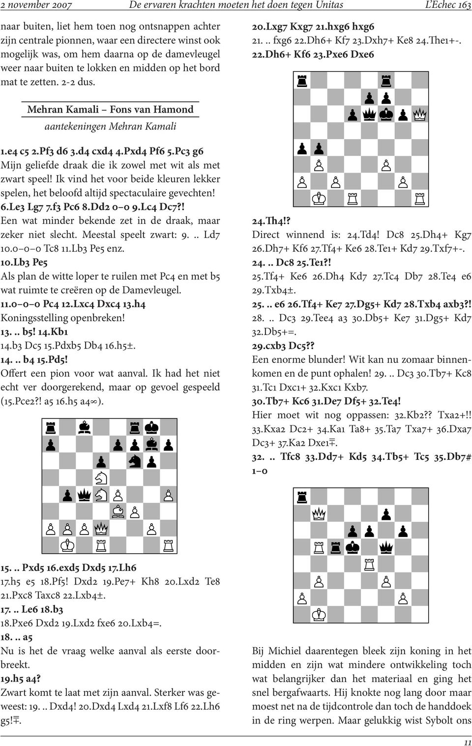 Pxe6 Dxe6 Mehran Kamali Fons van Hamond aantekeningen Mehran Kamali 1.e4 c5 2.Pf3 d6 3.d4 cxd4 4.Pxd4 Pf6 5.Pc3 g6 Mijn geliefde draak die ik zowel met wit als met zwart speel!