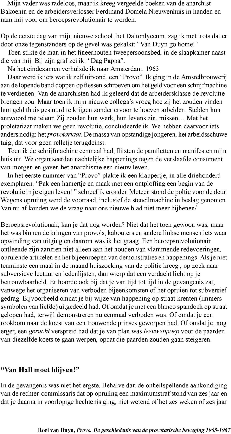 Toen stikte de man in het fineerhouten tweepersoonsbed, in de slaapkamer naast die van mij. Bij zijn graf zei ik: Dag Pappa. Na het eindexamen verhuisde ik naar Amsterdam. 1963.