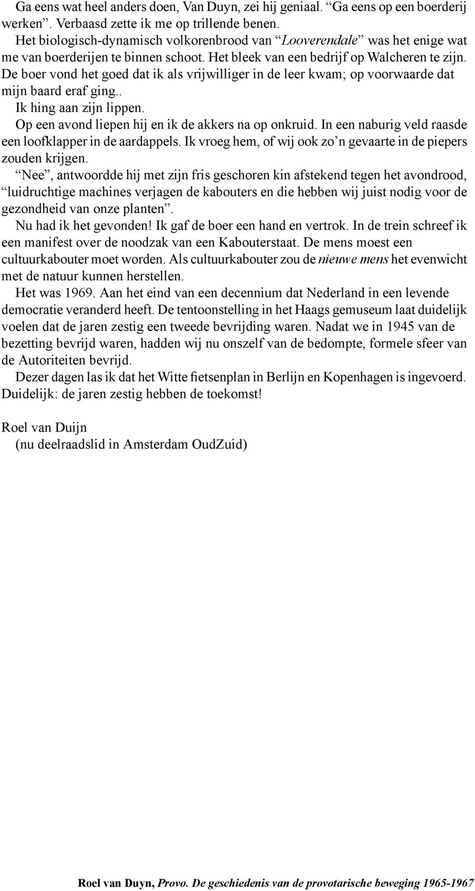 De boer vond het goed dat ik als vrijwilliger in de leer kwam; op voorwaarde dat mijn baard eraf ging.. Ik hing aan zijn lippen. Op een avond liepen hij en ik de akkers na op onkruid.