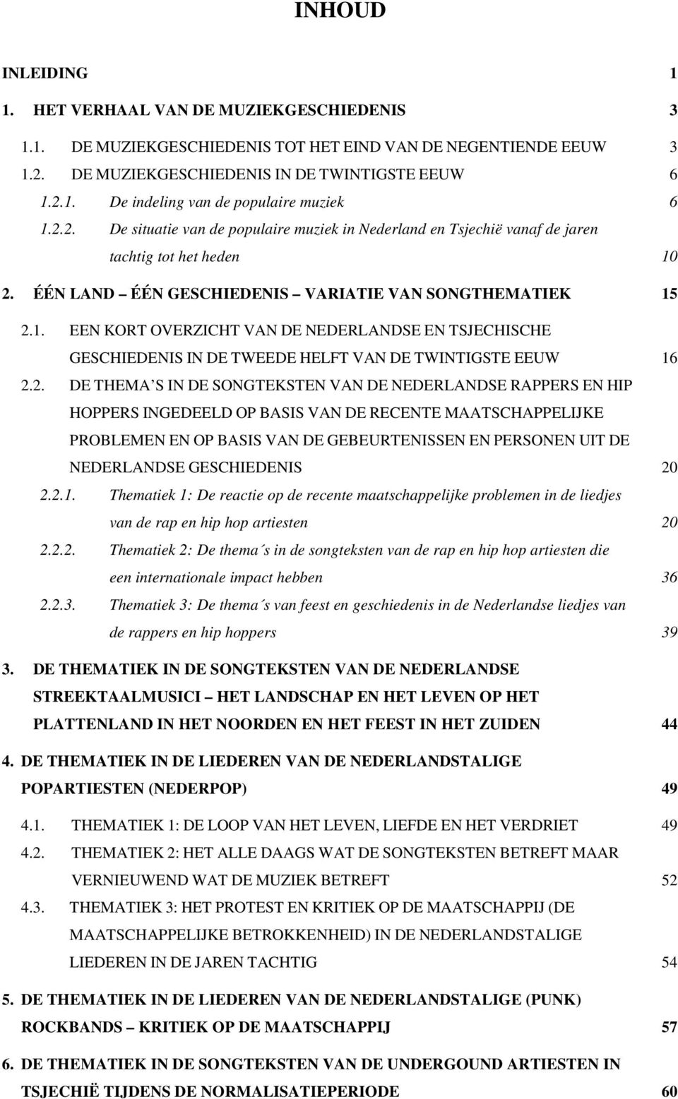 2. ÉÉN LAND ÉÉN GESCHIEDENIS VARIATIE VAN SONGTHEMATIEK 15 2.1. EEN KORT OVERZICHT VAN DE NEDERLANDSE EN TSJECHISCHE GESCHIEDENIS IN DE TWEEDE HELFT VAN DE TWINTIGSTE EEUW 16 2.2. DE THEMA S IN DE