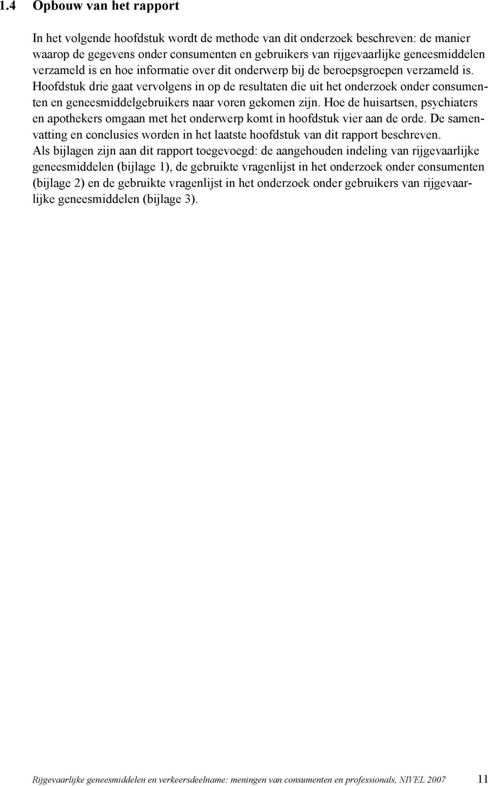 Hoofdstuk drie gaat vervolgens in op de resultaten die uit het onderzoek onder consumenten en geneesmiddelgebruikers naar voren gekomen zijn.