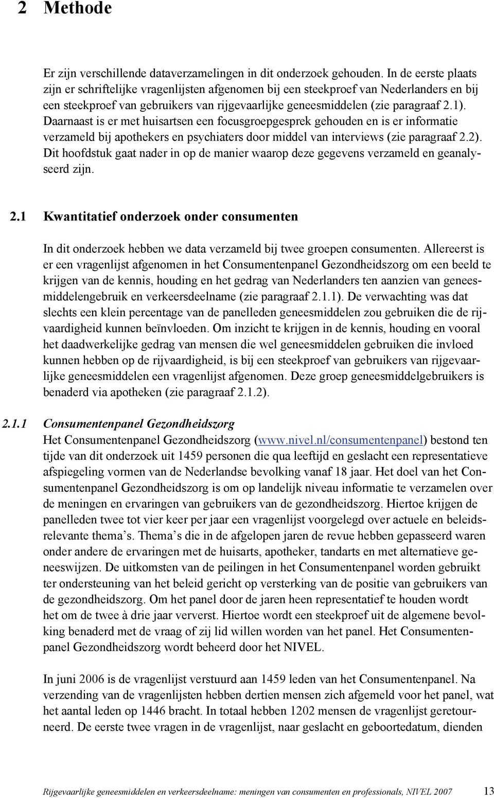 Daarnaast is er met huisartsen een focusgroepgesprek gehouden en is er informatie verzameld bij apothekers en psychiaters door middel van interviews (zie paragraaf 2.2).