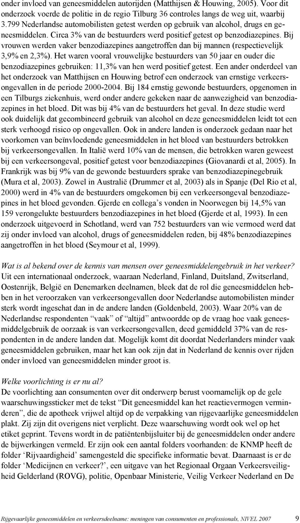 Bij vrouwen werden vaker benzodiazepines aangetroffen dan bij mannen (respectievelijk 3,9% en 2,3%).