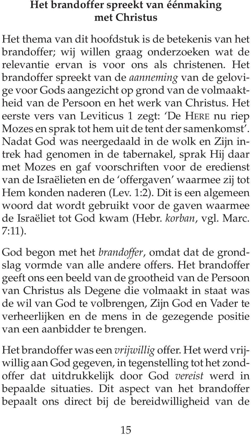 Het eerste vers van Leviticus 1 zegt: De HERE nu riep Mozes en sprak tot hem uit de tent der samenkomst.