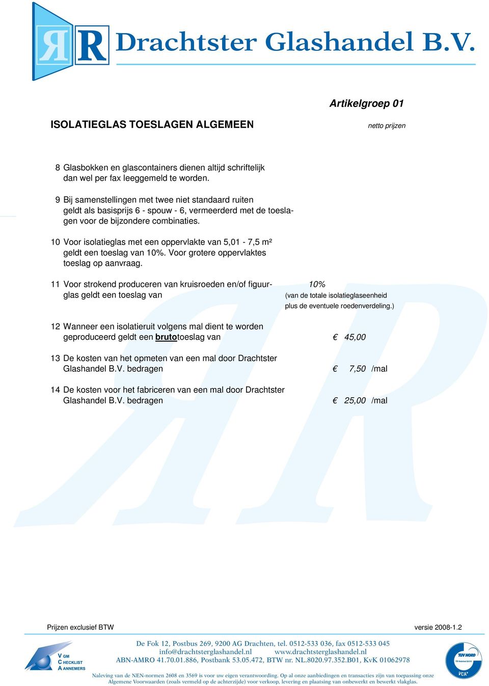 Voor grotere oppervlaktes toeslag op aanvraag 11 Voor strokend produceren van kruisroeden en/of figuur- 10% glas geldt een toeslag van (van de totale isolatieglaseenheid plus de eventuele