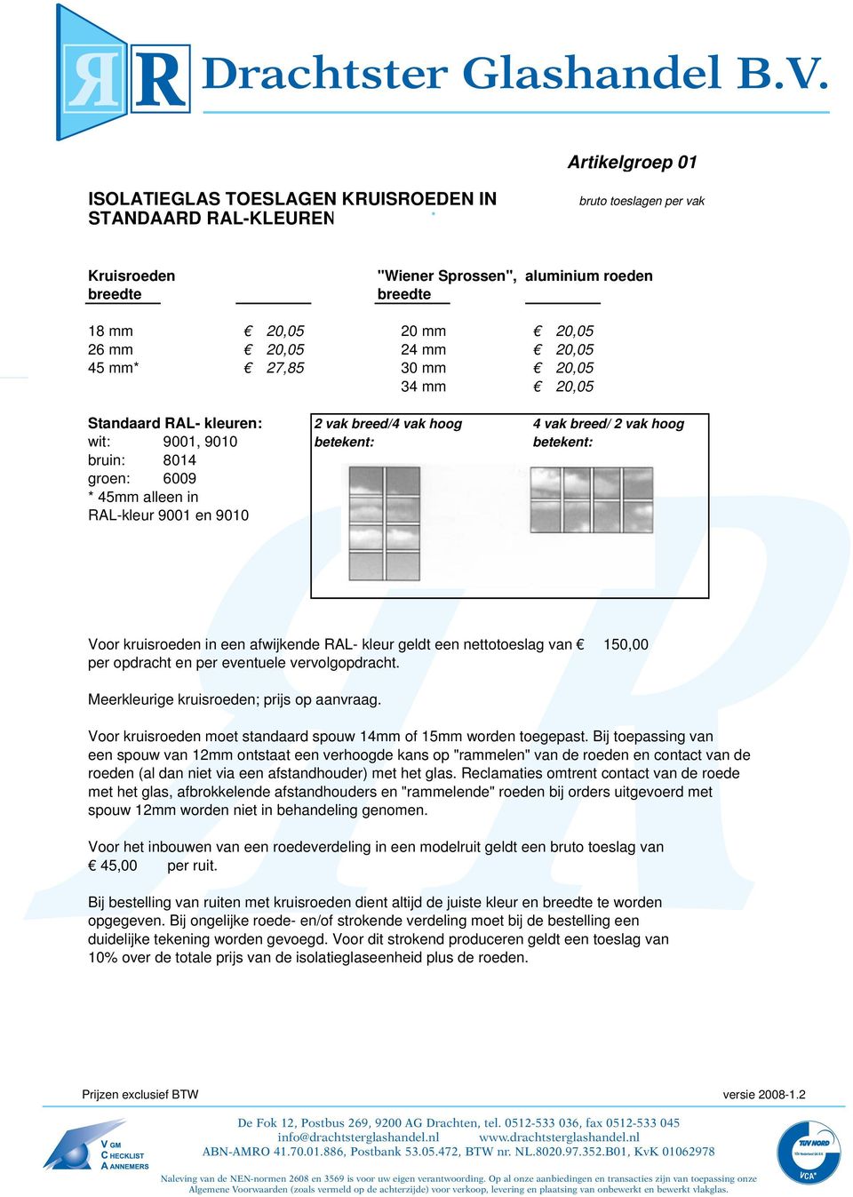 RAL-kleur 9001 en 9010 Voor kruisroeden in een afwijkende RAL- kleur geldt een nettotoeslag van 150,00 per opdracht en per eventuele vervolgopdracht Meerkleurige kruisroeden; prijs op aanvraag Voor