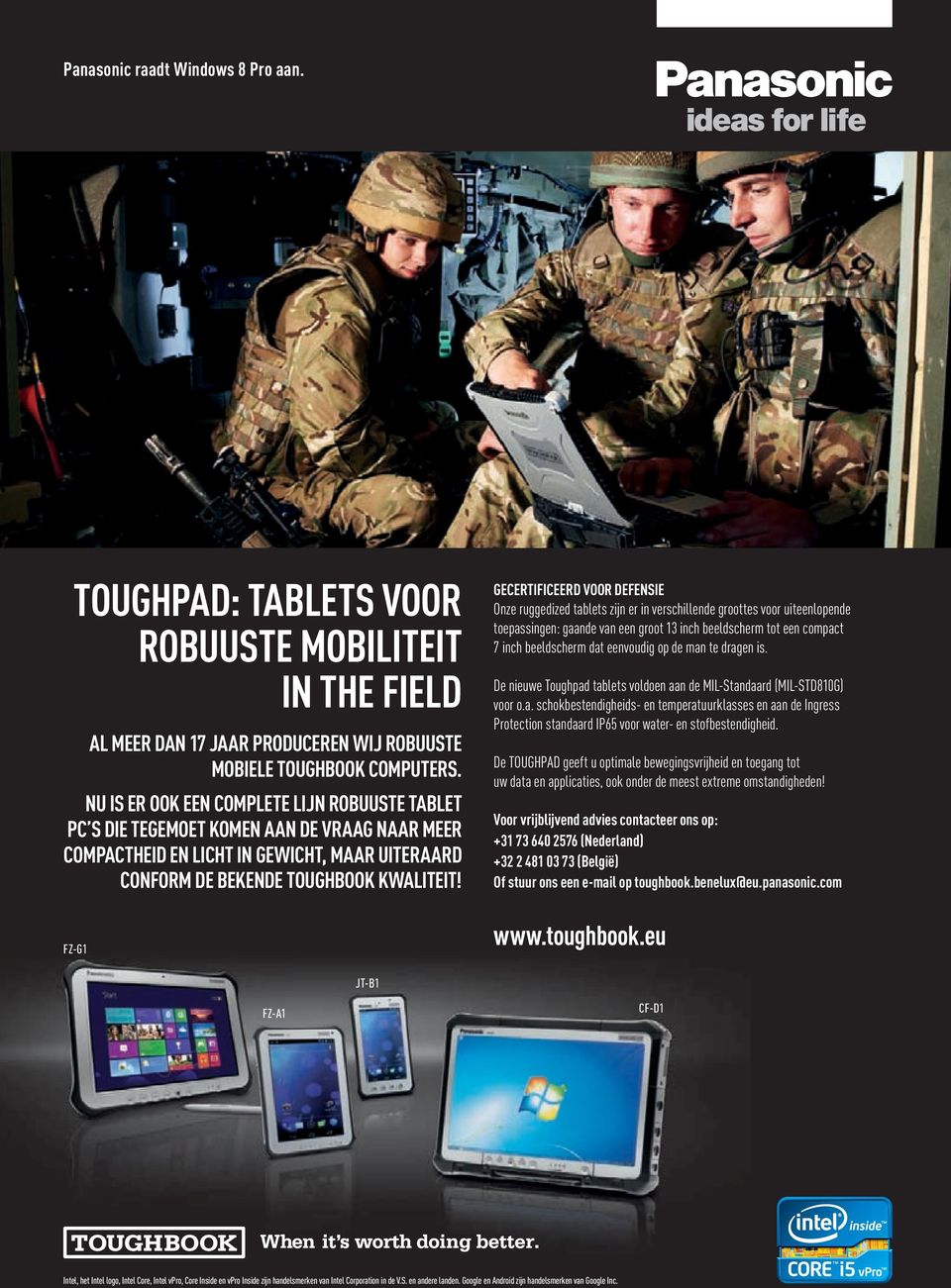 FZ-G1 GECERTIFICEERD VOOR DEFENSIE Onze ruggedized tablets zijn er in verschillende groottes voor uiteenlopende toepassingen: gaande van een groot 13 inch beeldscherm tot een compact 7 inch