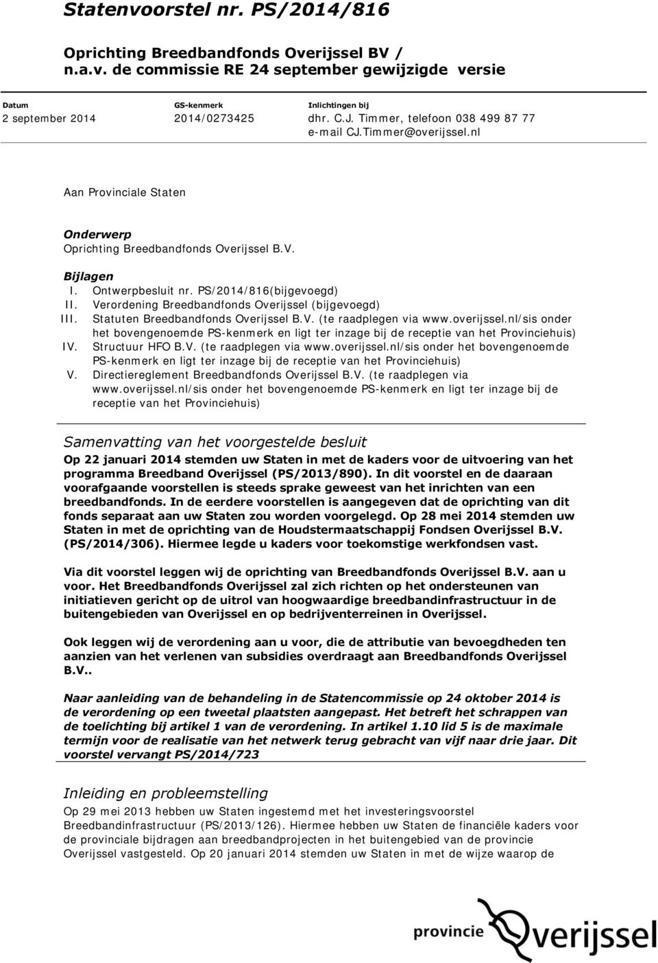 Verordening Breedbandfonds Overijssel (bijgevoegd) III. Statuten Breedbandfonds Overijssel B.V. (te raadplegen via www.overijssel.