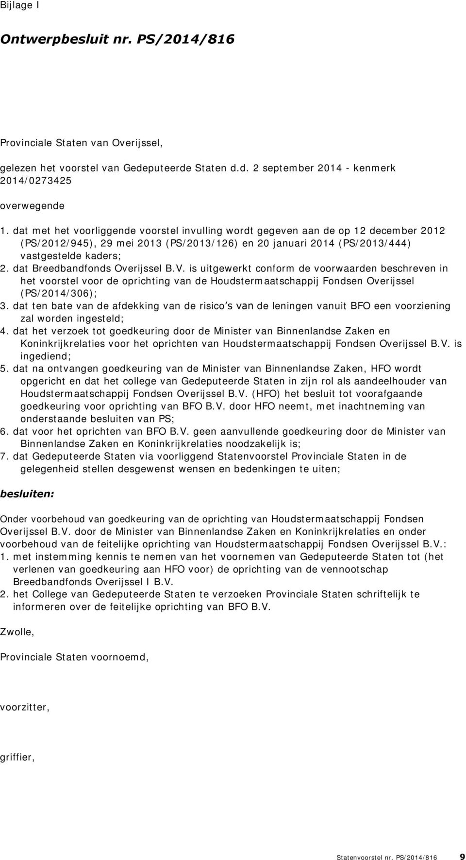 dat Breedbandfonds Overijssel B.V. is uitgewerkt conform de voorwaarden beschreven in het voorstel voor de oprichting van de Houdstermaatschappij Fondsen Overijssel (PS/2014/306); 3.