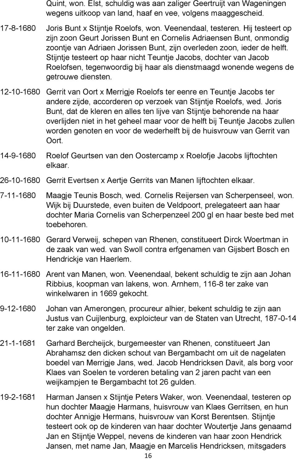 Stijntje testeert op haar nicht Teuntje Jacobs, dochter van Jacob Roelofsen, tegenwoordig bij haar als dienstmaagd wonende wegens de getrouwe diensten.