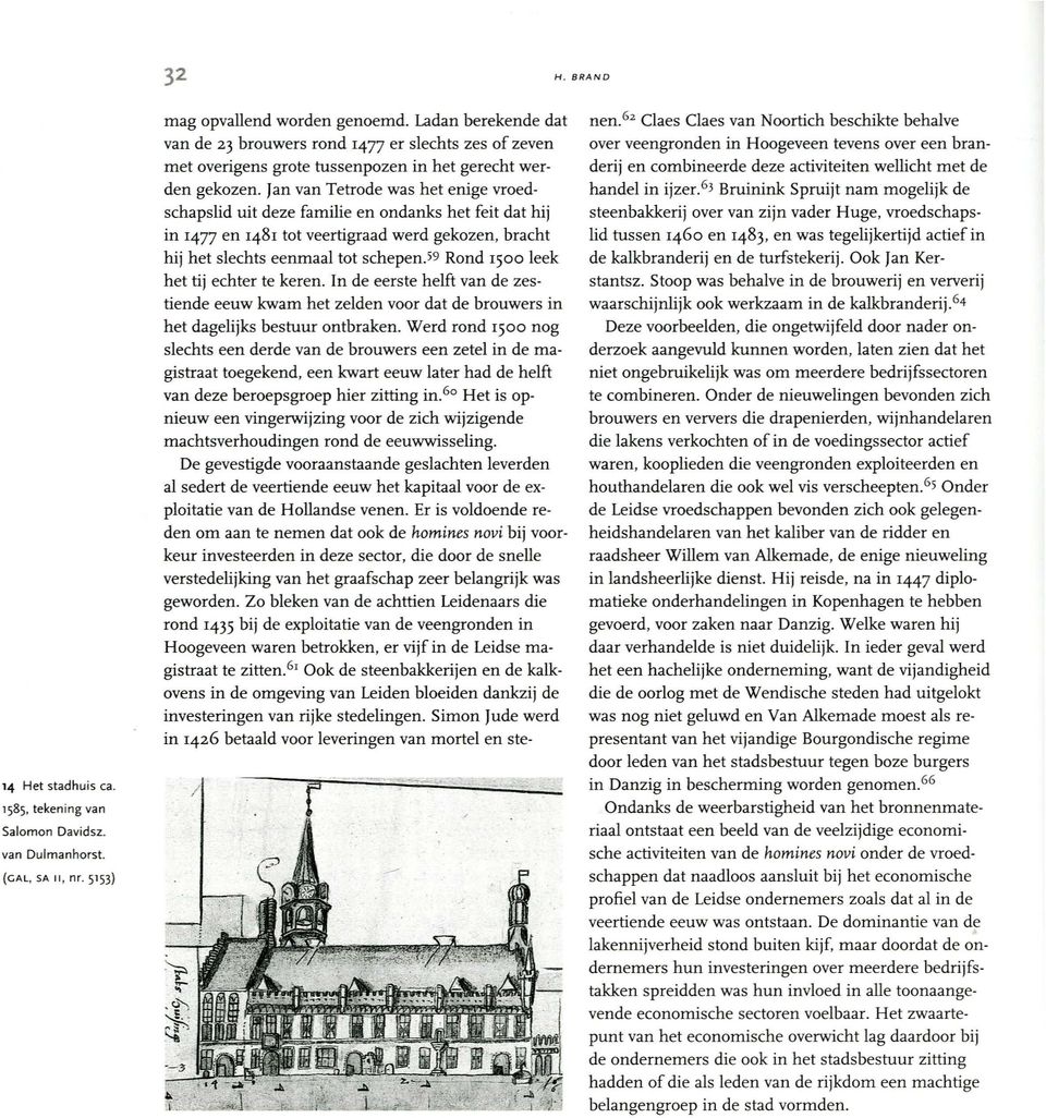 Jan van Tetrode was het enige vroedschapslid uit deze familie en ondanks het feit dat hij in 1477 en 1481 tot veertigraad werd gekozen, bracht hij het slechts eenmaal tot schepen.