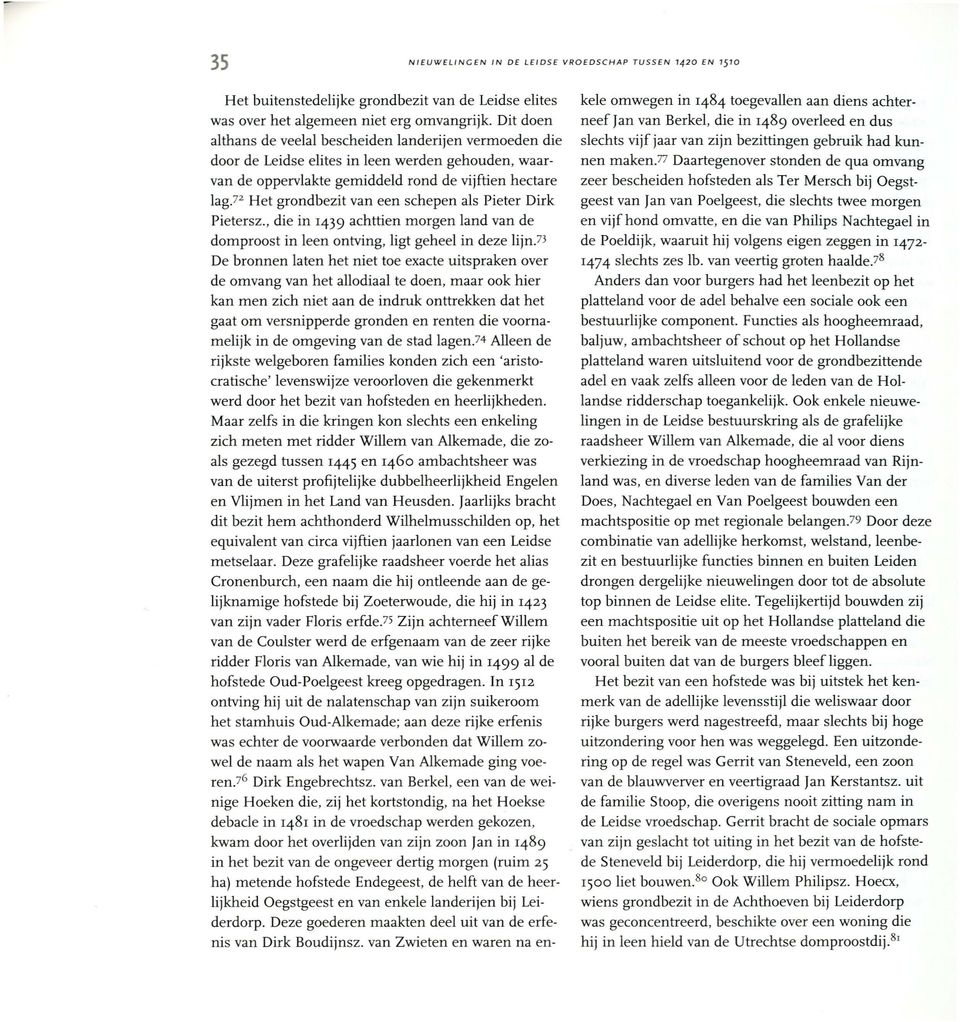 7 2 Het grondbezit van een schepen als Pieter Dirk Pietersz., die in 1439 achttien morgen land van de domproost in leen ontving, ligt geheel in deze lijn.