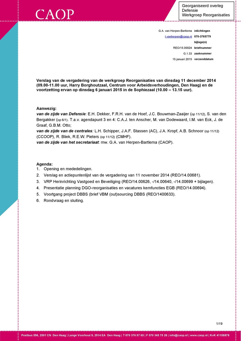 00 uur, Harry Borghoutzaal, Centrum voor Arbeidsverhoudingen, Den Haag) en de voortzetting ervan op dinsdag 6 januari 2015 in de Sophiezaal (10.00 13.15 uur). Aanwezig: van de zijde van Defensie: E.H. Dekker, F.