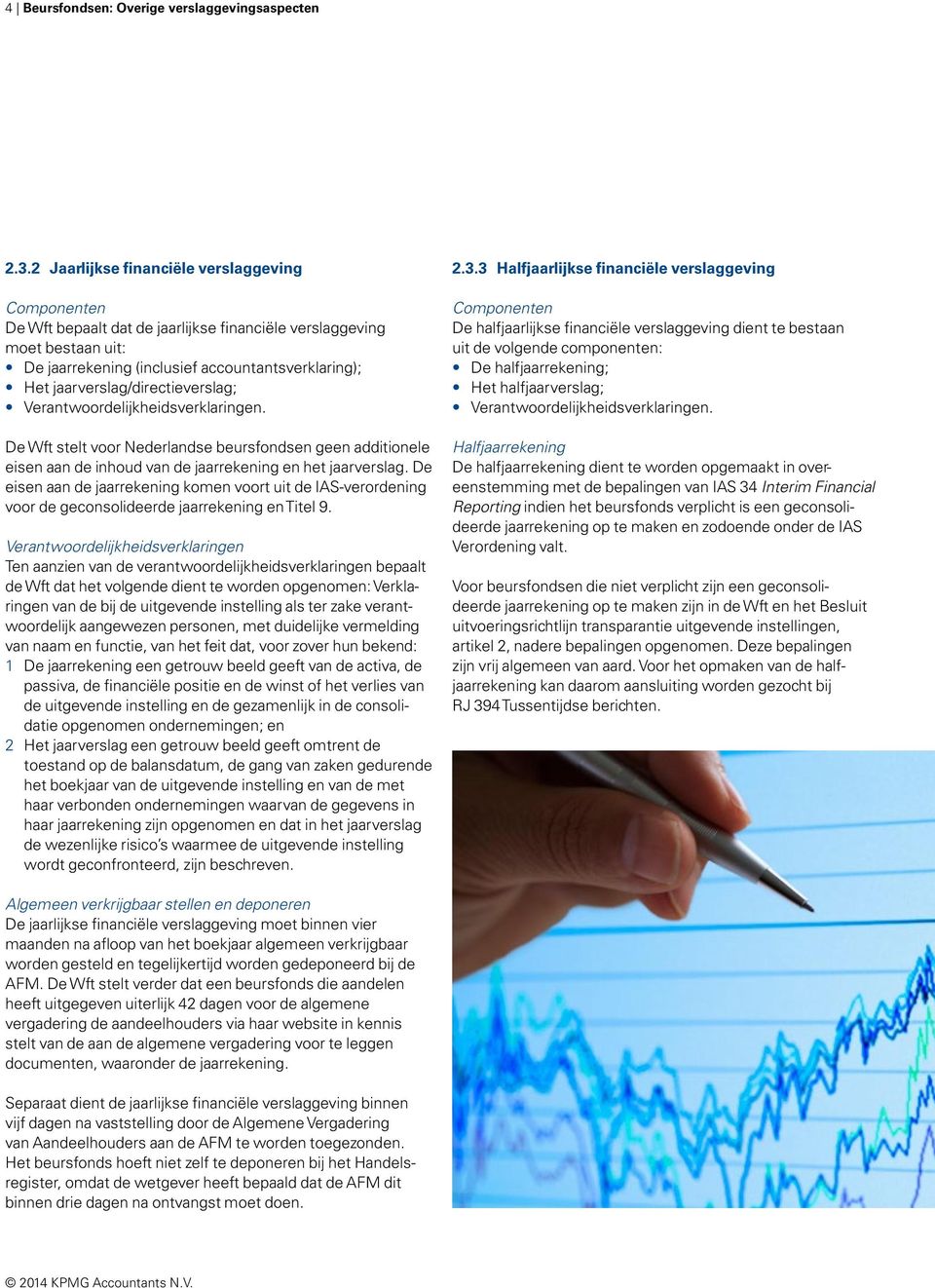 jaarverslag/directieverslag; Verantwoordelijkheidsverklaringen. De Wft stelt voor Nederlandse beursfondsen geen additionele eisen aan de inhoud van de jaarrekening en het jaarverslag.