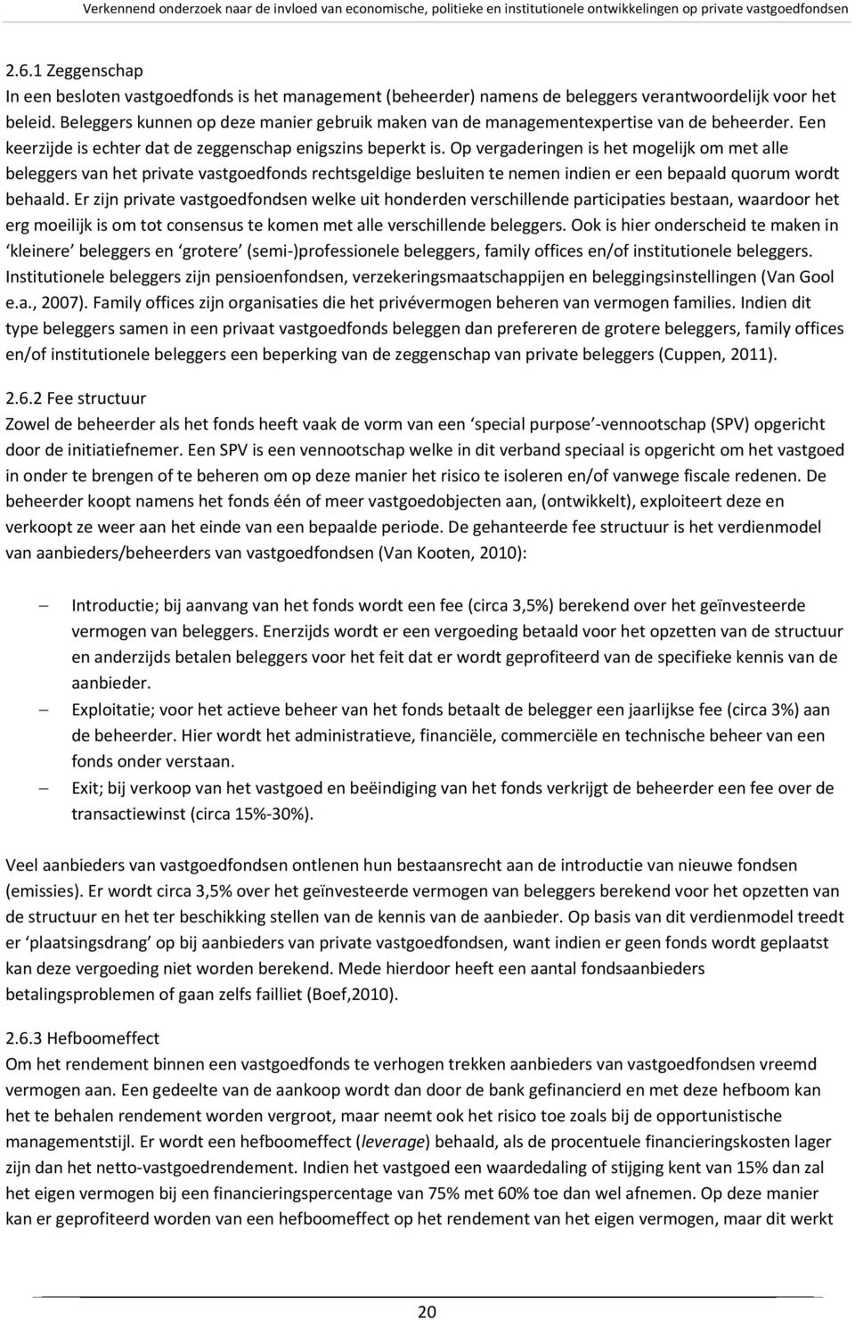 Op vergaderingen is het mogelijk om met alle beleggers van het private vastgoedfonds rechtsgeldige besluiten te nemen indien er een bepaald quorum wordt behaald.