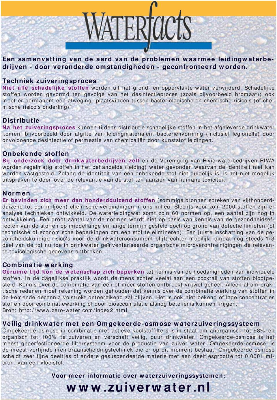 Schadelijke stoffen worden gevormd ten gevolge van het desinfectieproces (zoals bijvoorbeeld bromaat); ook moet er permanent een afweging "plaatsvinden tussen bacteriologische en chemische risico's