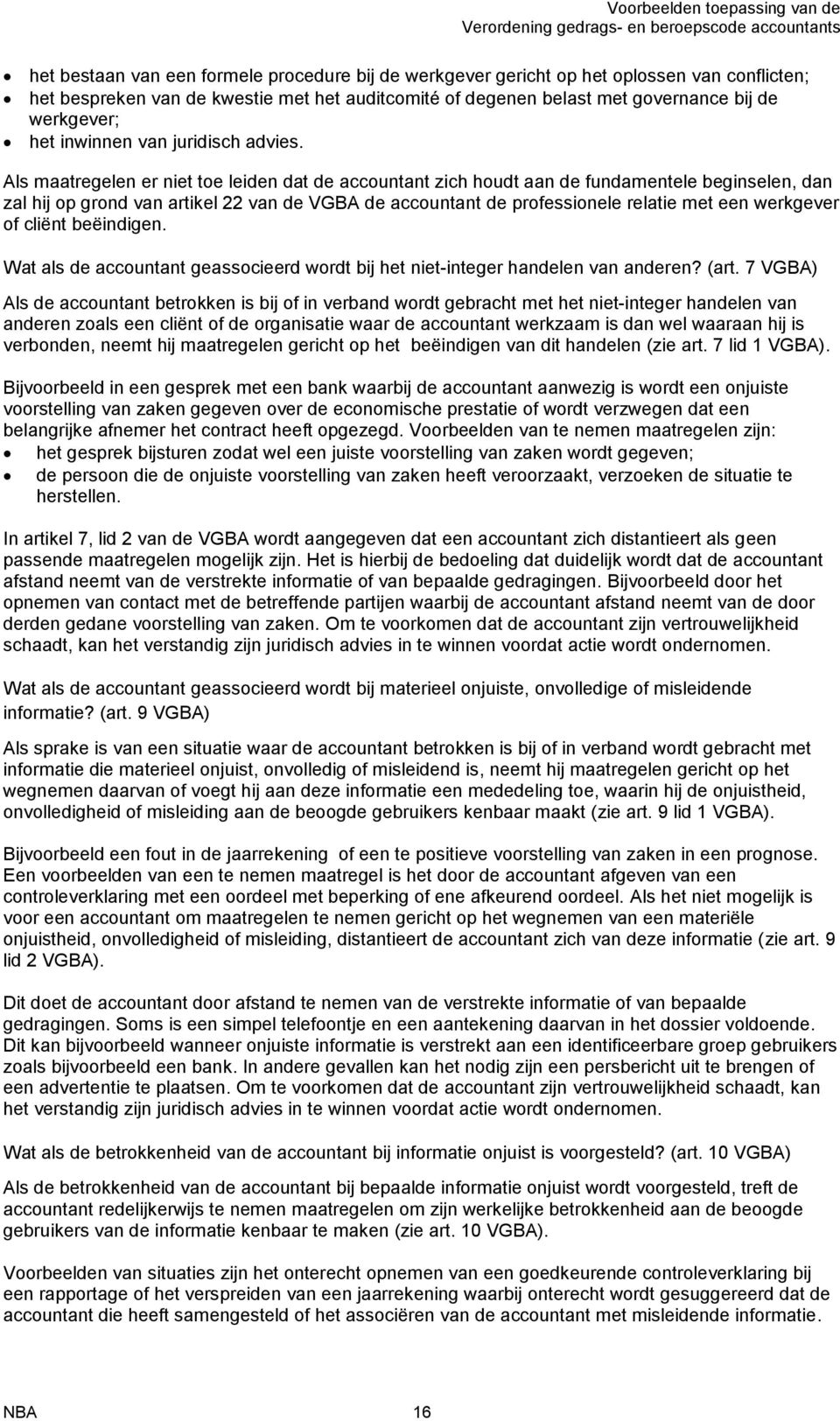 Als maatregelen er niet toe leiden dat de accountant zich houdt aan de fundamentele beginselen, dan zal hij op grond van artikel 22 van de VGBA de accountant de professionele relatie met een