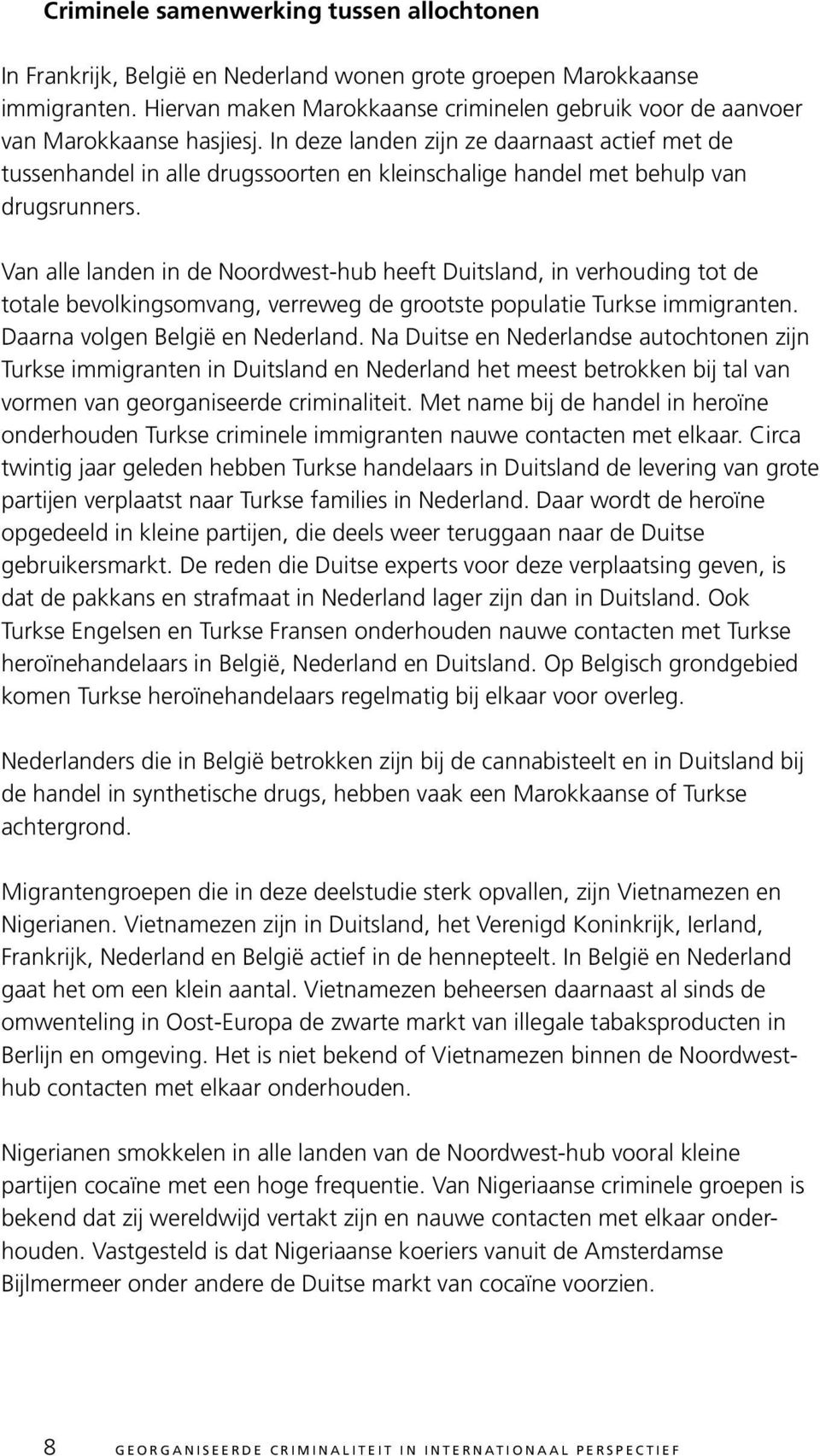 In deze landen zijn ze daarnaast actief met de tussenhandel in alle drugssoorten en kleinschalige handel met behulp van drugsrunners.