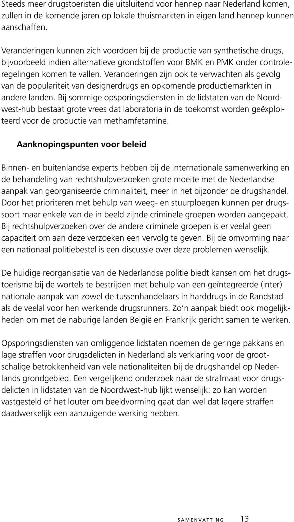 Veranderingen zijn ook te verwachten als gevolg van de populariteit van designerdrugs en opkomende productiemarkten in andere landen.