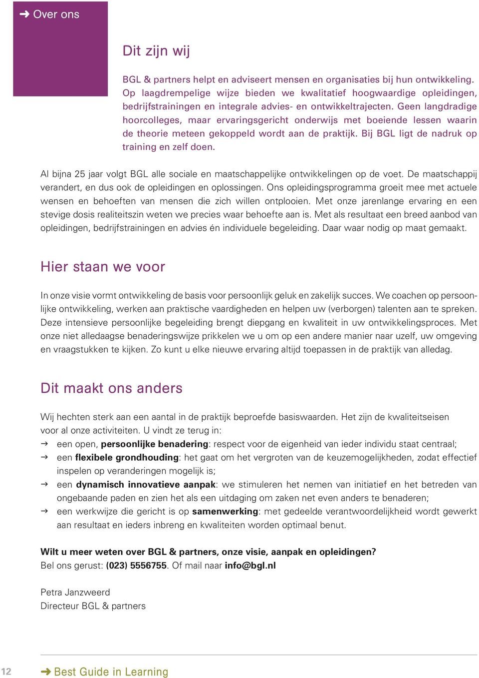 Geen langdradige hoorcolleges, maar ervaringsgericht onderwijs met boeiende lessen waarin de theorie meteen gekoppeld wordt aan de praktijk. Bij BGL ligt de nadruk op training en zelf doen.