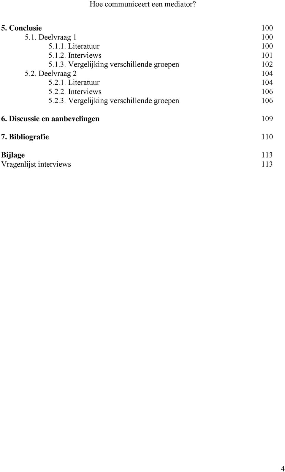 2.2. Interviews 106 5.2.3. Vergelijking verschillende groepen 106 6.