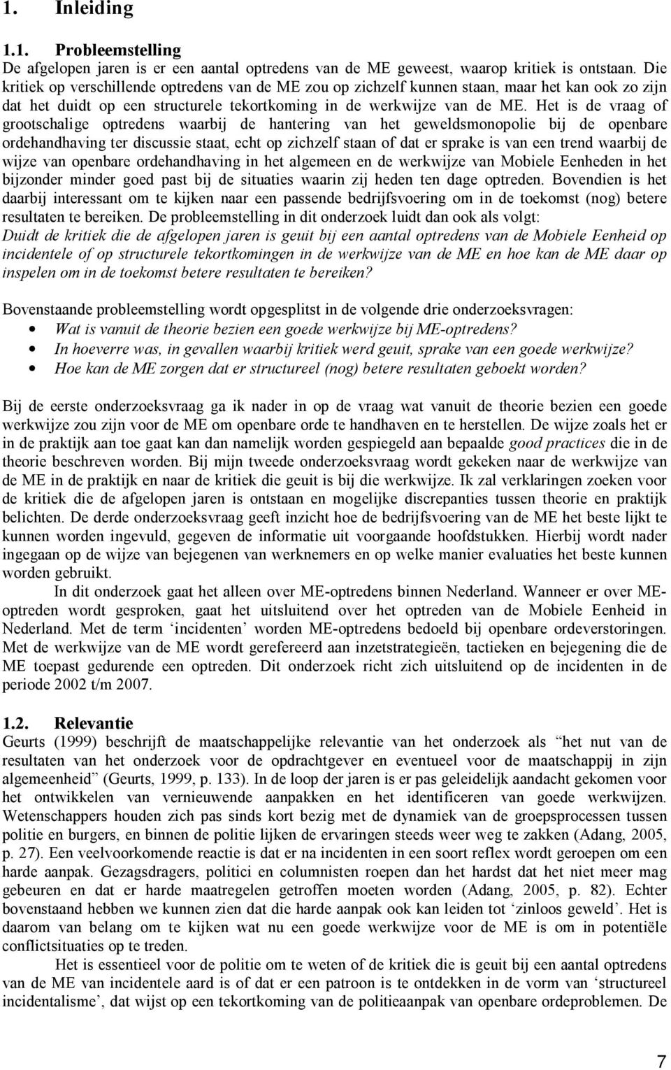 Het is de vraag of grootschalige optredens waarbij de hantering van het geweldsmonopolie bij de openbare ordehandhaving ter discussie staat, echt op zichzelf staan of dat er sprake is van een trend