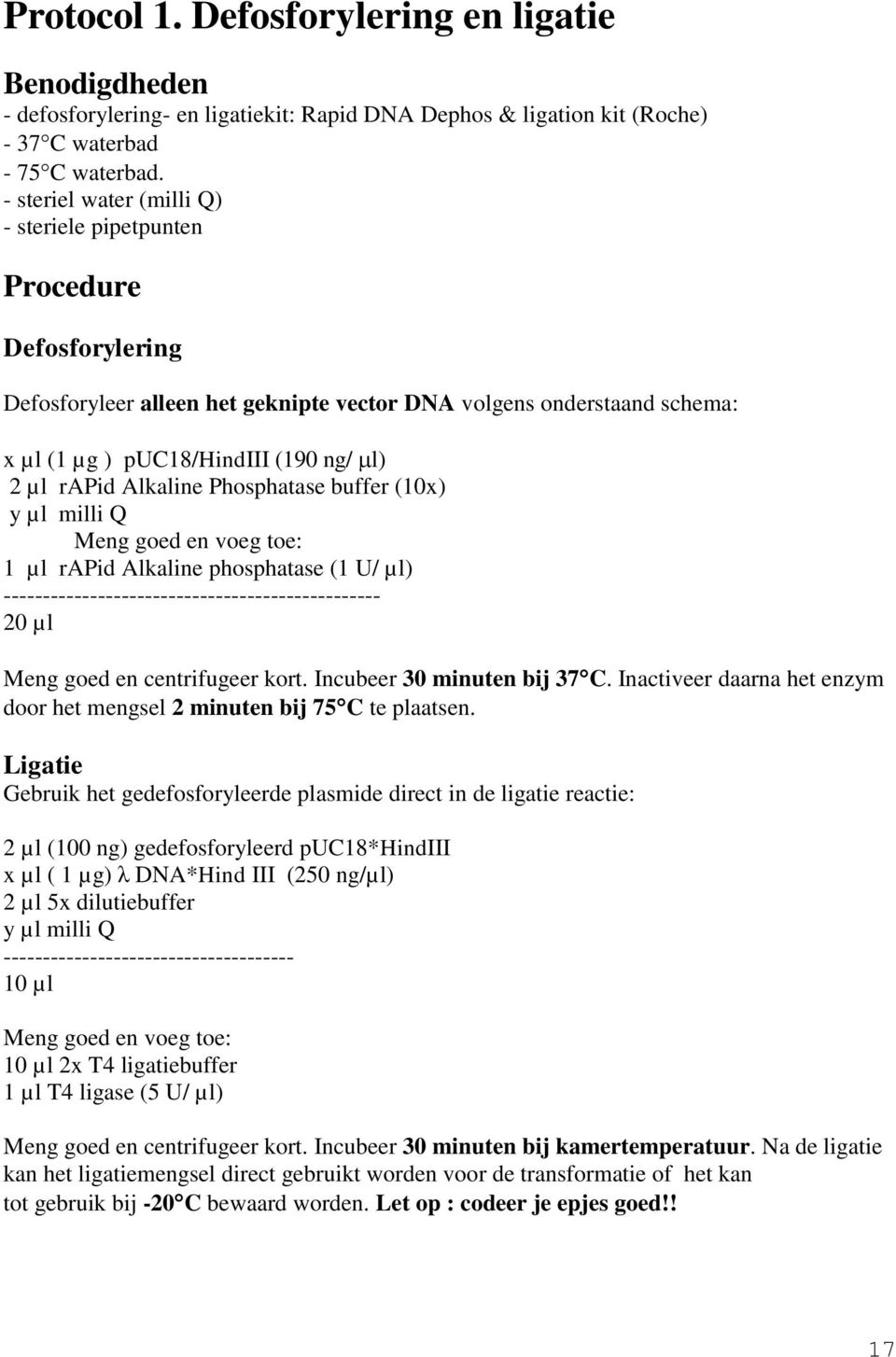 Alkaline Phosphatase buffer (10x) y µl milli Q Meng goed en voeg toe: 1 µl rapid Alkaline phosphatase (1 U/ µl) ------------------------------------------------ 20 µl Meng goed en centrifugeer kort.