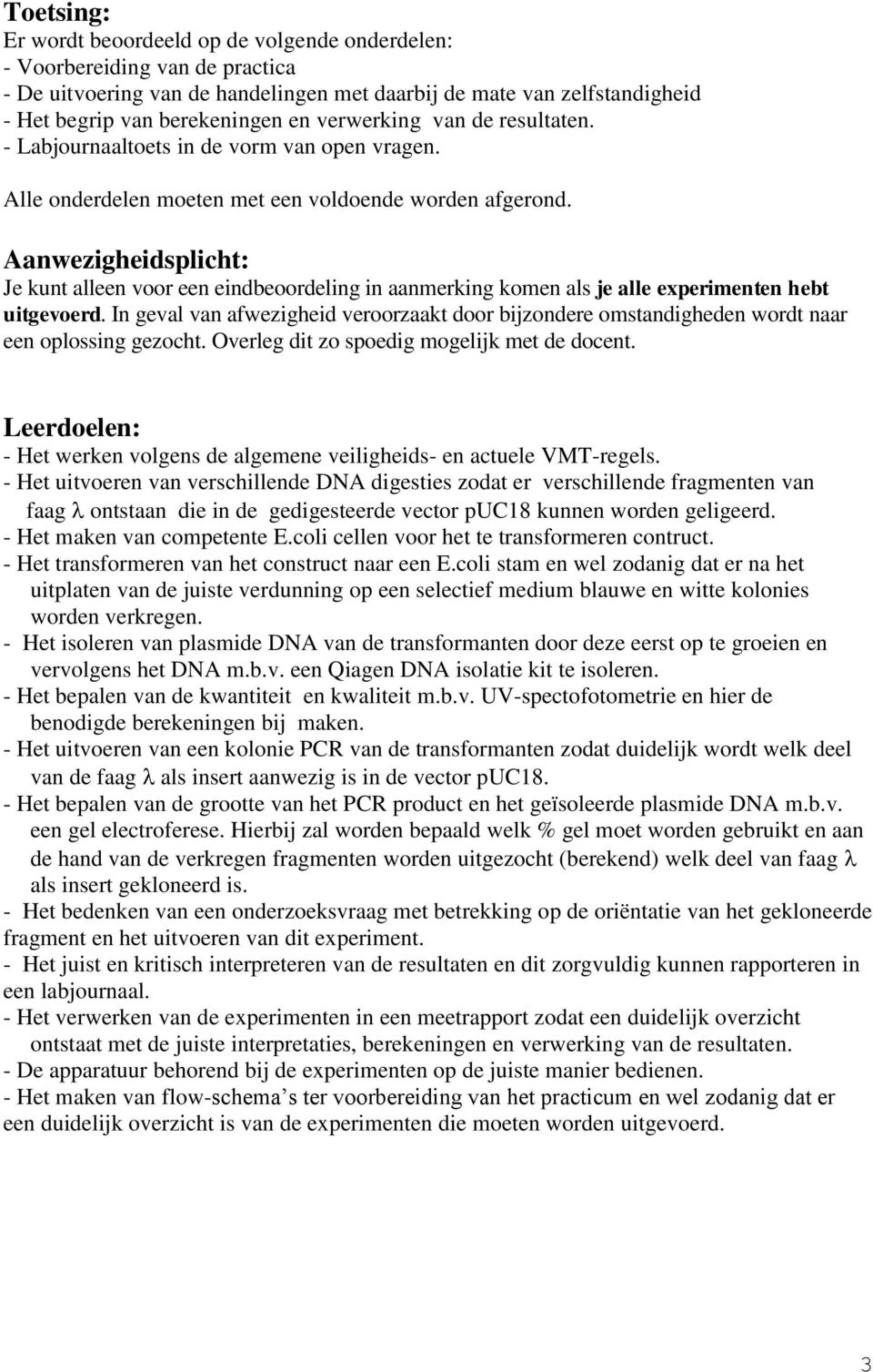 Aanwezigheidsplicht: Je kunt alleen voor een eindbeoordeling in aanmerking komen als je alle experimenten hebt uitgevoerd.