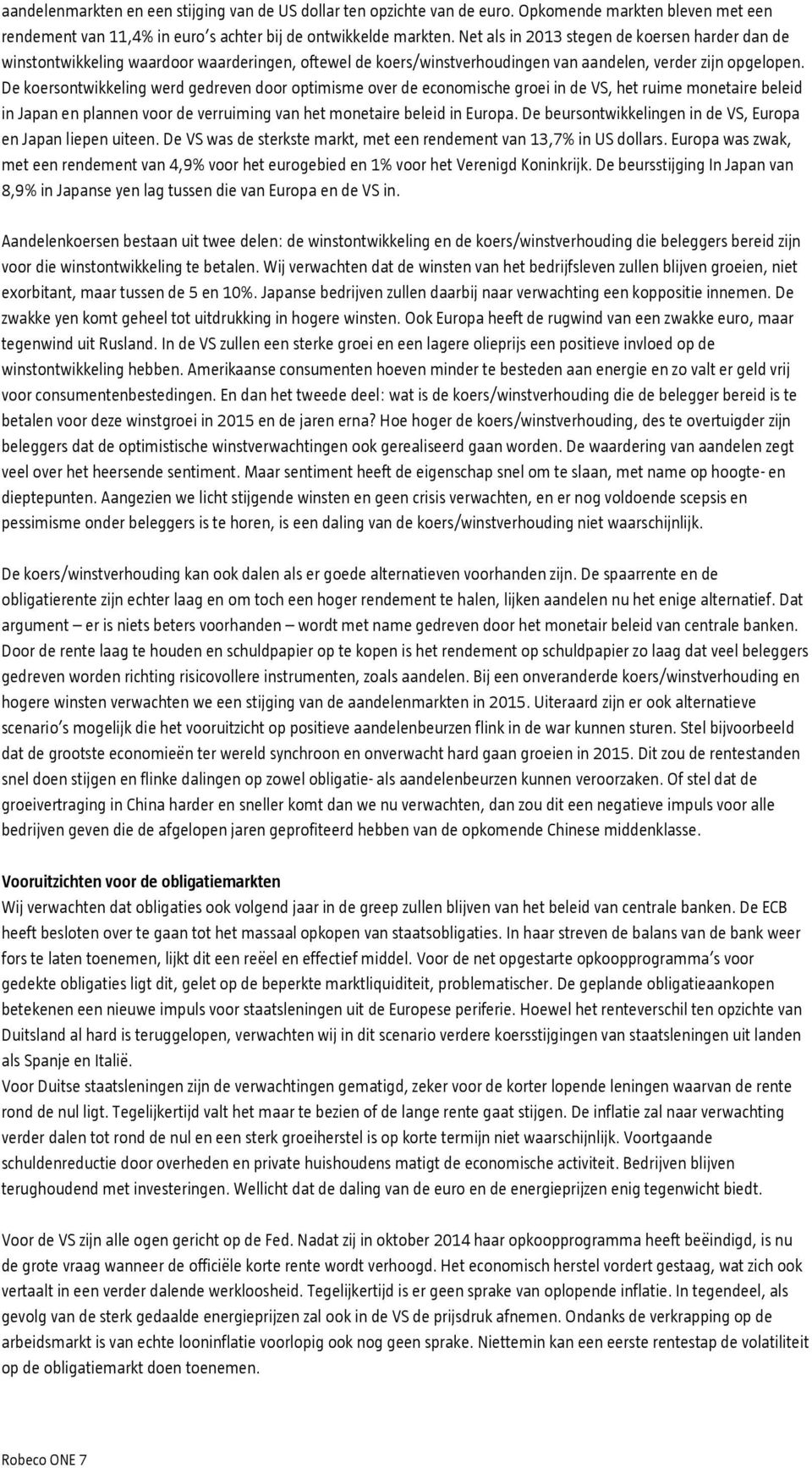 De koersontwikkeling werd gedreven door optimisme over de economische groei in de VS, het ruime monetaire beleid in Japan en plannen voor de verruiming van het monetaire beleid in Europa.