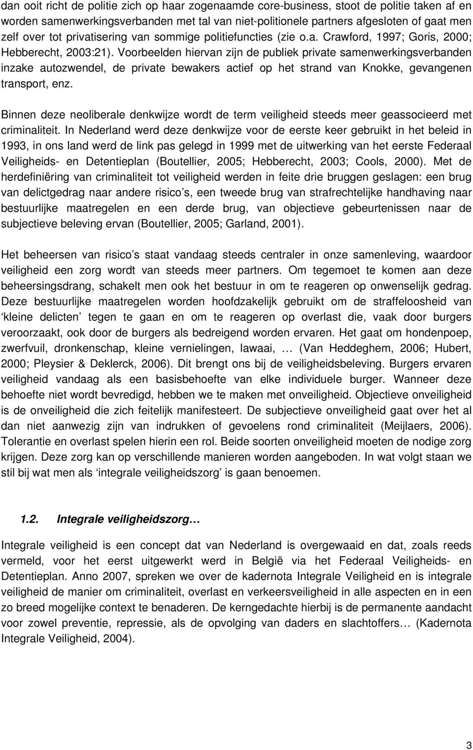 Voorbeelden hiervan zijn de publiek private samenwerkingsverbanden inzake autozwendel, de private bewakers actief op het strand van Knokke, gevangenen transport, enz.