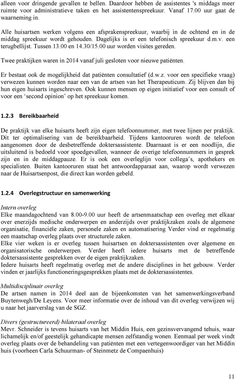 00 en 14.30/15.00 uur worden visites gereden. Twee praktijken waren in 2014 vanaf juli gesloten voor nieuwe patiënten. Er bestaat ook de mogelijkheid dat patiënten consultatief (d.w.z.