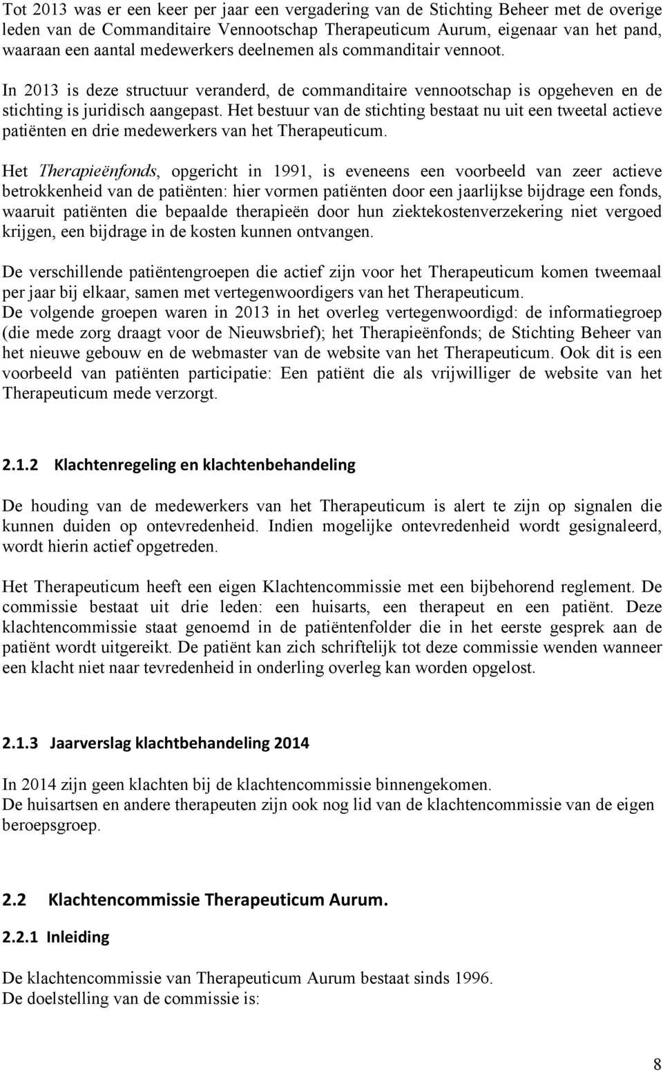 Het bestuur van de stichting bestaat nu uit een tweetal actieve patiënten en drie medewerkers van het Therapeuticum.